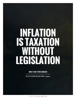 Inflation Quotes Milton Friedman Quotes Taxation Quotes Legislation ...