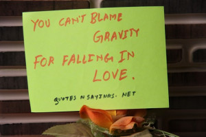 You can't blame gravity for falling in love.