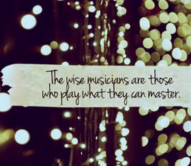 ... Musicians Are Those Who Play What They Can Master ” ~ Music Quote