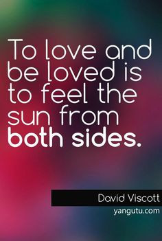 To love and to be loved is to feel the sun from both sides David