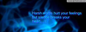Harsh words hurt your feelingsbut silence breaks your heart....:(