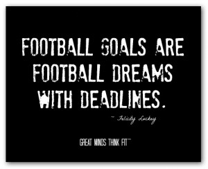 Football goals are football dreams withdeadlines.