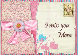 as for my mother well i truly deeply miss her i lost her about 11 ...