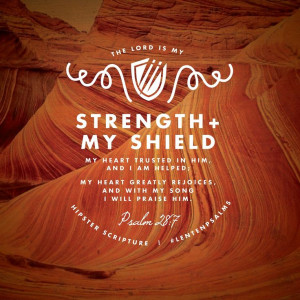 Psalm 28:7 The LORD is my strength and my shield; My heart trusted in ...