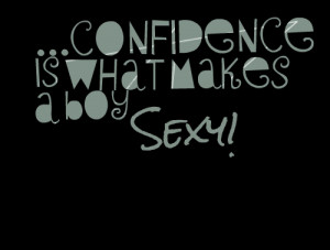 Quotes Picture: confidence is what makes a boy beeeeeepy!