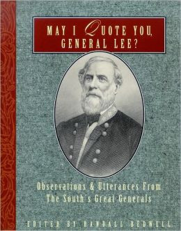 May I Quote You, General Lee?: Observations & Utterances of the South ...