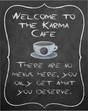 The Karma Cafe where you only get what you deserve.