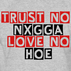 trust-no-nigga-love-no-hoe_design.png