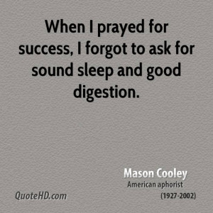 When I prayed for success, I forgot to ask for sound sleep and good ...