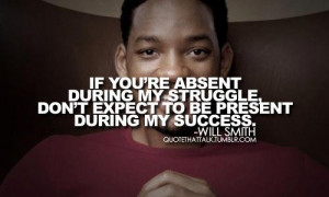 If you're absent during my struggle, don't expect to be present during ...