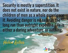 ... . Life is either a daring adventure, or nothing. / Helen Keller