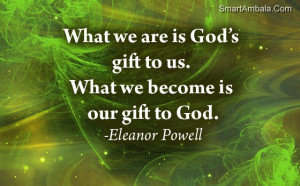 ... we-are-is-gods-gift-to-uswhat-we-become-is-our-gift-to-god-god-quote