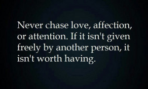Never chase love....
