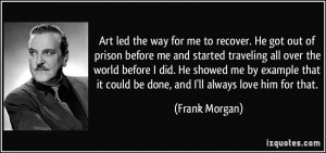 Art led the way for me to recover. He got out of prison before me and ...