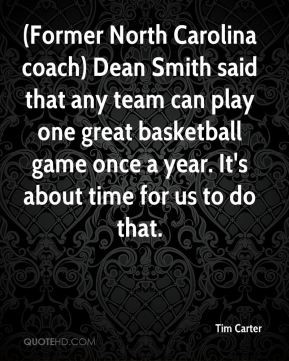 coach) Dean Smith said that any team can play one great basketball ...
