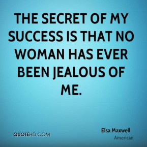 Elsa Maxwell - The secret of my success is that no woman has ever been ...