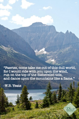 ... tide, And dance upon the mountains like a flame.” – W.B. Yeats