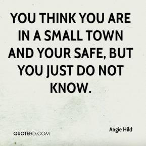 Angie Hild - You think you are in a small town and your safe, but you ...
