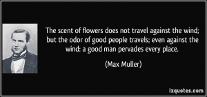 The scent of flowers does not travel against the wind; but the odor of ...