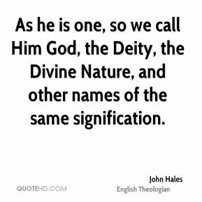 John Hales - As he is one, so we call Him God, the Deity, the Divine ...