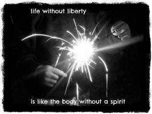 Life without liberty is like the body without a spirit freedom quote