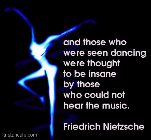 Friedrich Nietzsche dancing quote 6/5/12