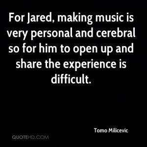... Him To Open Up And Share The Experienc Is Difficult. - Tomo Milicevic