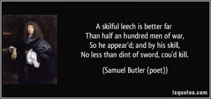 skilful leech is better far Than half an hundred men of war, So he ...