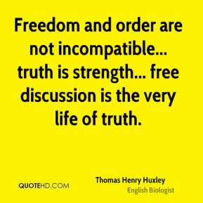 thomas-henry-huxley-quote-freedom-and-order-are-not-incompatible-truth ...