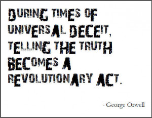 In a time of universal deceit, telling the truth is a revolutionary ...