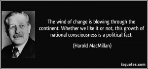 The wind of change is blowing through the continent [Africa]. - Harold ...