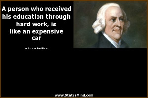 ... work, is like an expensive car - Adam Smith Quotes - StatusMind.com