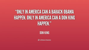 ... can a Barack Obama happen. Only in America can a Don King happen
