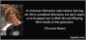 It's American Alternative radio stations that bug me. We're considered ...