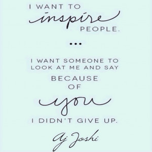 want to inspire people september 29 2013 aj joshi inspirational my ...