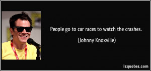 Car Racing Quotes People go to car races to