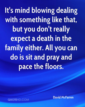 dealing with something like that, but you don't really expect a death ...