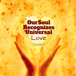 our soul recognizes universal love quotes from trudy symeonakis ...