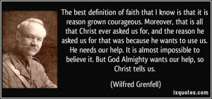 The best definition of faith that I know is that it is reason grown ...