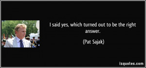 said yes, which turned out to be the right answer. - Pat Sajak