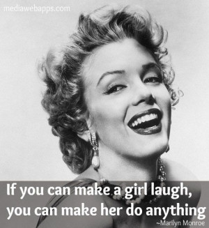 Marilyn Monroe Quotes | ... can make a girl laugh, you can make her do ...