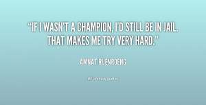 quote-Amnat-Ruenroeng-if-i-wasnt-a-champion-id-still-211235.png