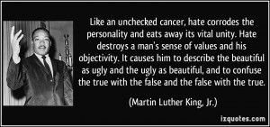 cancer, hate corrodes the personality and eats away its vital unity ...