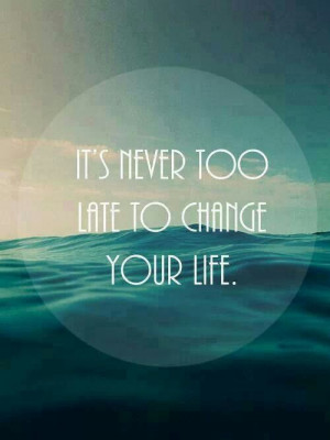It's never too late to change your life