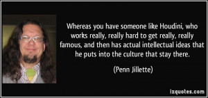 Houdini, who works really, really hard to get really, really famous ...