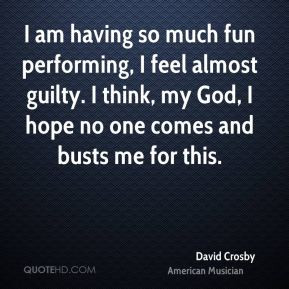 David Crosby - I am having so much fun performing, I feel almost ...