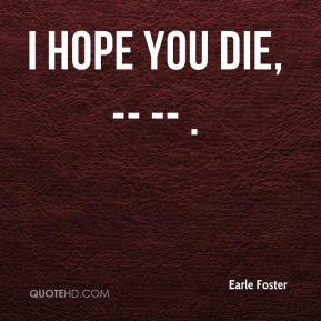 earle-foster-quote-i-hope-you-die.jpg