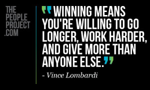 Winning means you're willing to go longer, work harder, and give more ...