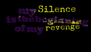My Silence Is The Beginning Of My Revenge