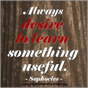 Leaning Quotes - Always desire to learn something useful.